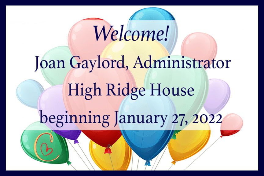 Welcome! Joan Gaylord, Administrator High Ridge House beginning January 27, 2022
